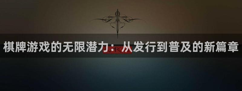 新宝GG官网登录注册不了：棋牌游戏的无限潜力：从发行到普及的新篇章
